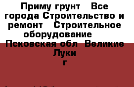 Приму грунт - Все города Строительство и ремонт » Строительное оборудование   . Псковская обл.,Великие Луки г.